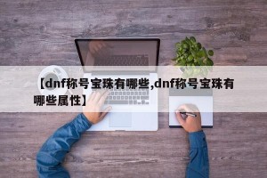 【dnf称号宝珠有哪些,dnf称号宝珠有哪些属性】