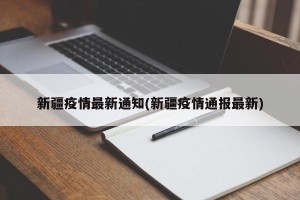 新疆疫情最新通知(新疆疫情通报最新)
