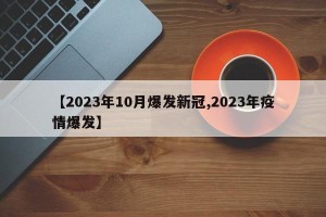 【2023年10月爆发新冠,2023年疫情爆发】