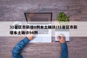 31省区市新增8例本土确诊/31省区市新增本土确诊94例
