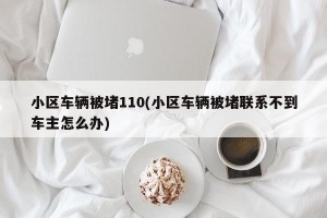小区车辆被堵110(小区车辆被堵联系不到车主怎么办)