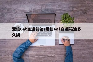 爱信6at变速箱油/爱信6at变速箱油多久换
