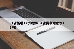 31省新增12例病例(31省份新增病例12例)