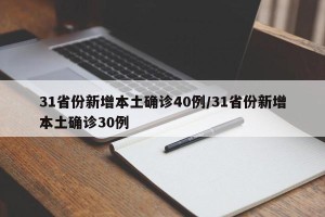 31省份新增本土确诊40例/31省份新增本土确诊30例
