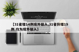 【31省增14例境外输入,31省份增19例 均为境外输入】