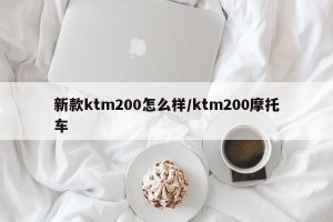 新款ktm200怎么样/ktm200摩托车