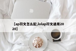 【ap符文怎么配,lolap符文通用2020】