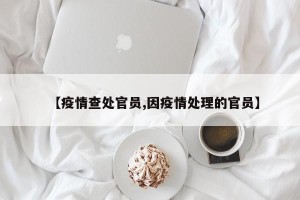 【疫情查处官员,因疫情处理的官员】