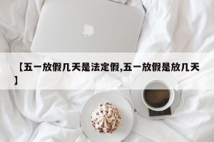 【五一放假几天是法定假,五一放假是放几天】
