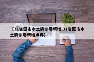 【31省区市本土确诊零新增,31省区市本土确诊零新增点评】
