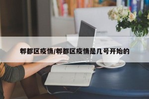 郫都区疫情/郫都区疫情是几号开始的