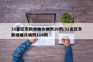 31省区市新增确诊病例26例/31省区市新增确诊病例119例
