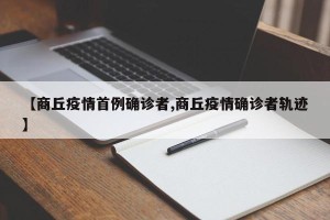 【商丘疫情首例确诊者,商丘疫情确诊者轨迹】