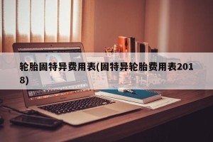 轮胎固特异费用表(固特异轮胎费用表2018)