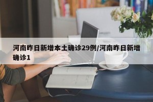 河南昨日新增本土确诊29例/河南昨日新增确诊1