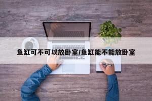 鱼缸可不可以放卧室/鱼缸能不能放卧室